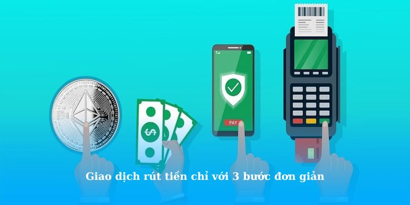 Giao dịch rút tiền chỉ với 3 bước đơn giản