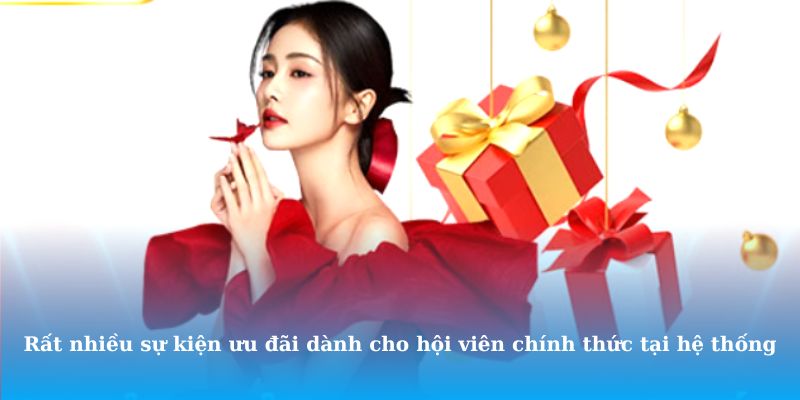 Rất nhiều sự kiện ưu đãi dành cho hội viên chính thức tại hệ thống