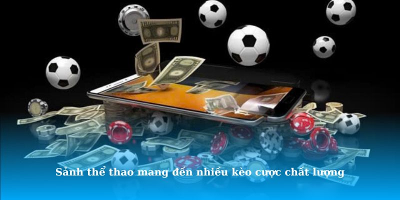 Sảnh thể thao mang đến nhiều kèo cược chất lượng