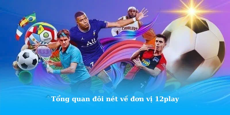Tổng quan đôi nét về đơn vị 12play